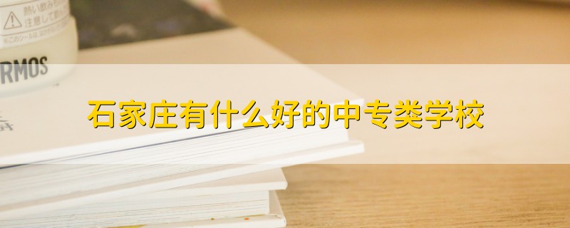 石家庄有什么好的中专类学校