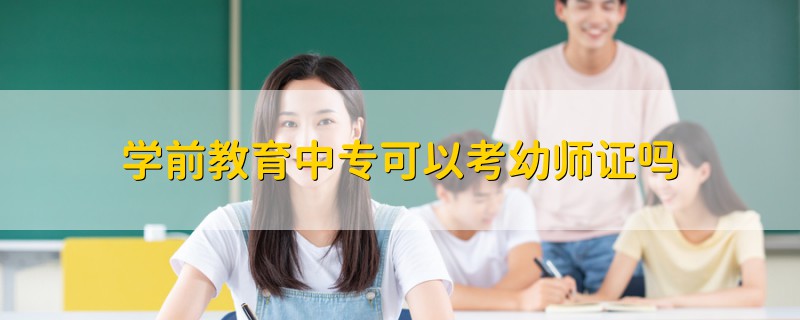 学前教育中专可以考幼师证吗