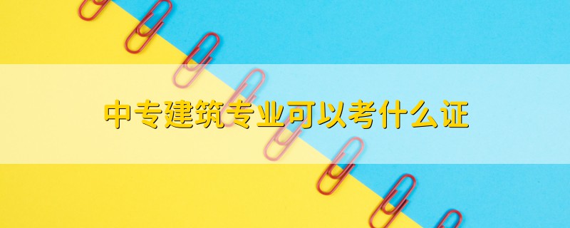 中专建筑专业可以考什么证