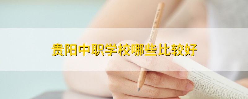 贵阳中职学校哪些比较好