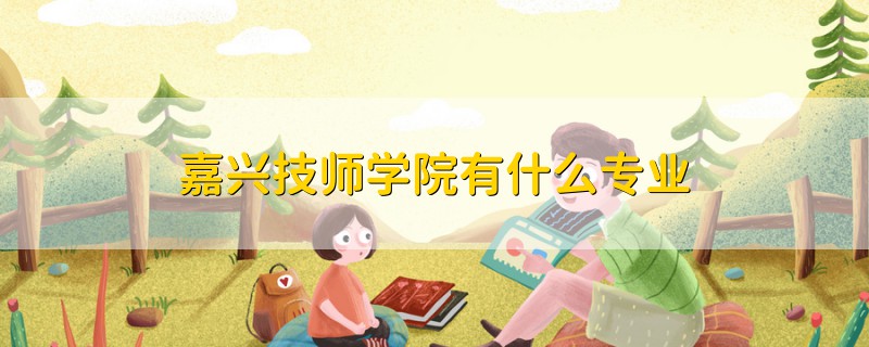 嘉兴技师学院有什么专业