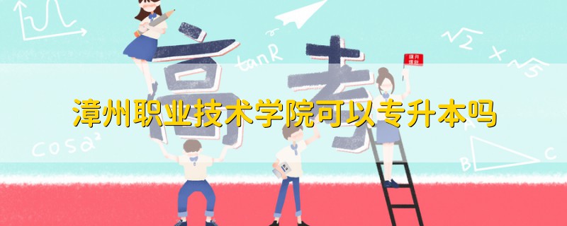 漳州职业技术学院可以专升本吗