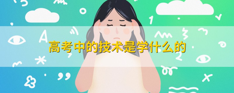 高考中的技术是学什么的