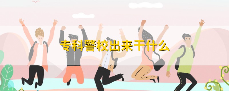 专科警校出来干什么