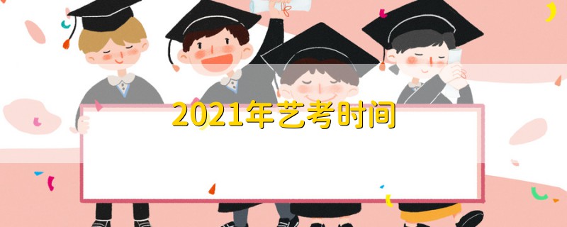 2021年艺考时间