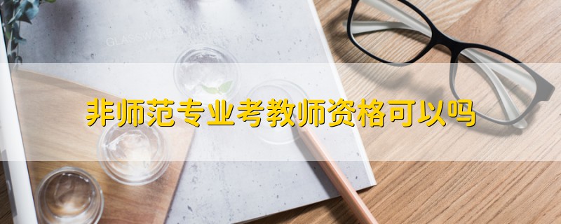 非师范专业考教师资格可以吗