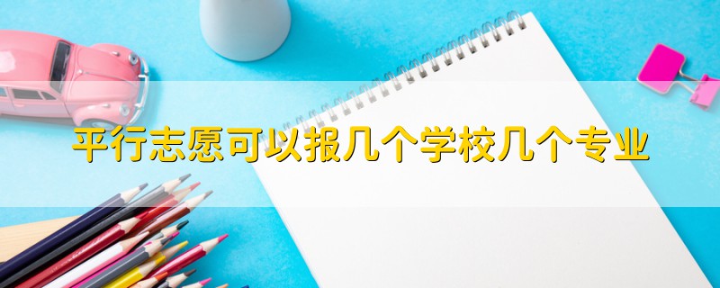 平行志愿可以报几个学校几个专业