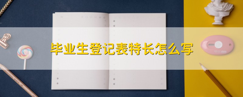 毕业生登记表特长怎么写