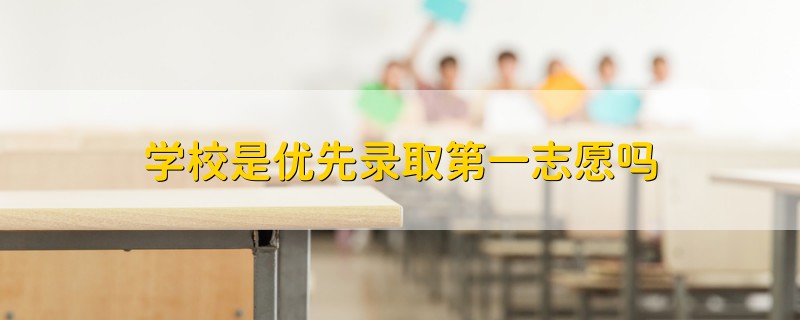 学校是优先录取第一志愿吗