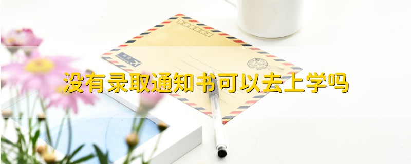 没有录取通知书可以去上学吗