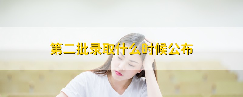 第二批录取什么时候公布