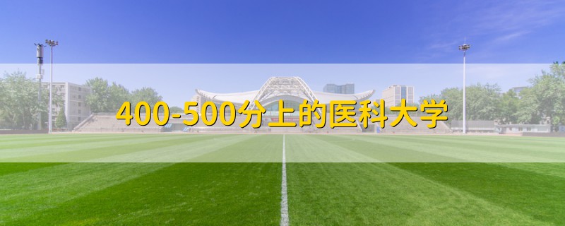 400-500分上的医科大学