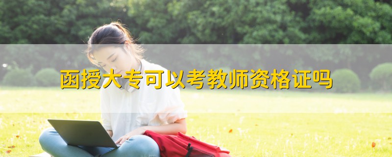 函授大专可以考教师资格证吗