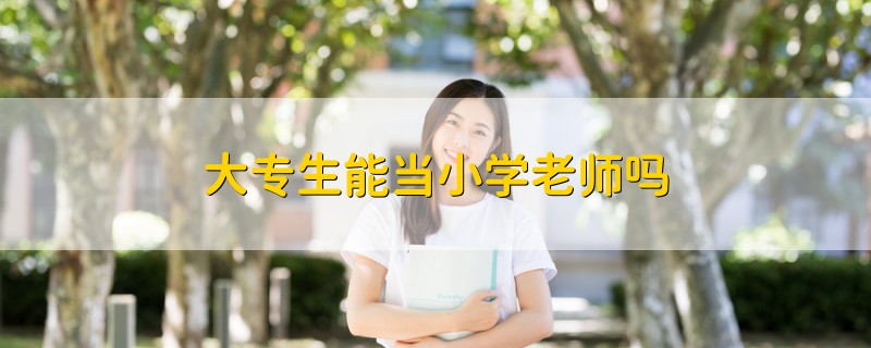 大专生能当小学老师吗