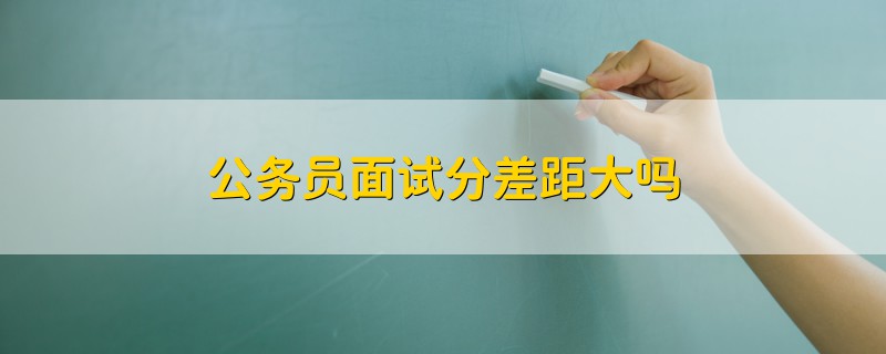 公务员面试分差距大吗