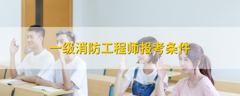 一级消防工程师报考条件