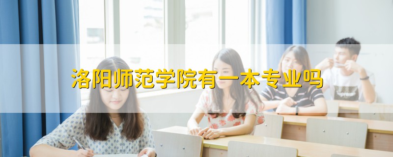 洛阳师范学院有一本专业吗