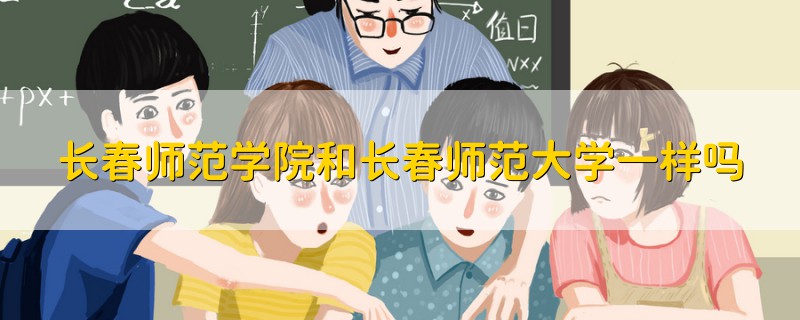 长春师范学院和长春师范大学一样吗