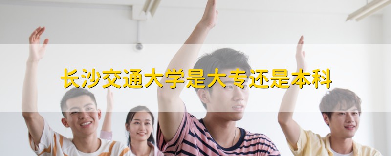 长沙交通大学是大专还是本科