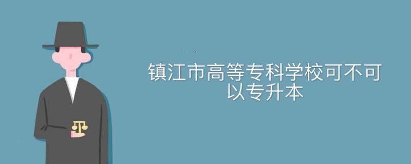 镇江市高等专科学校可不可以专升本