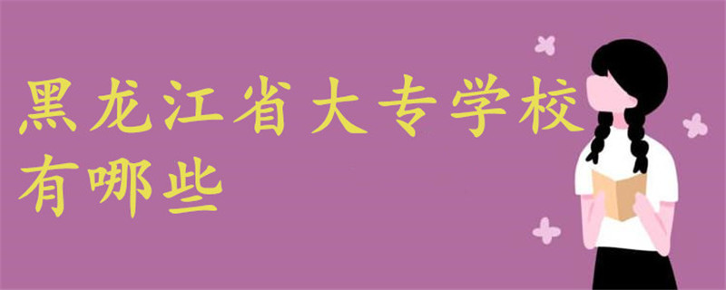 黑龙江省大专学校有哪些