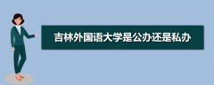 吉林外国语大学是公办还是民办