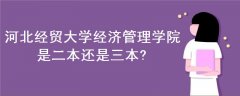 河北经贸大学经济管理学院是二本还是三本