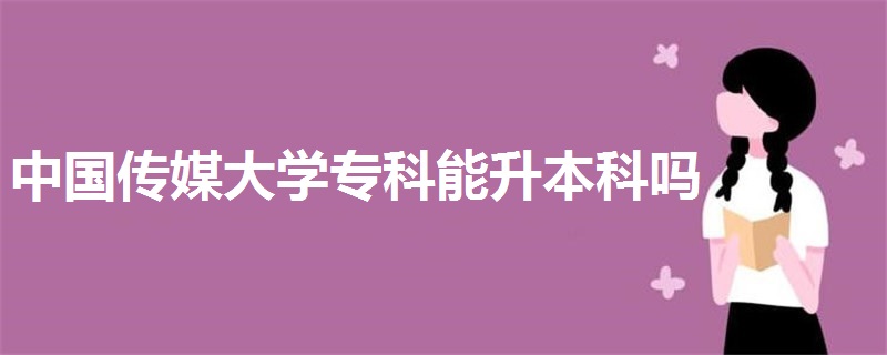 中国传媒大学专科能升本科吗