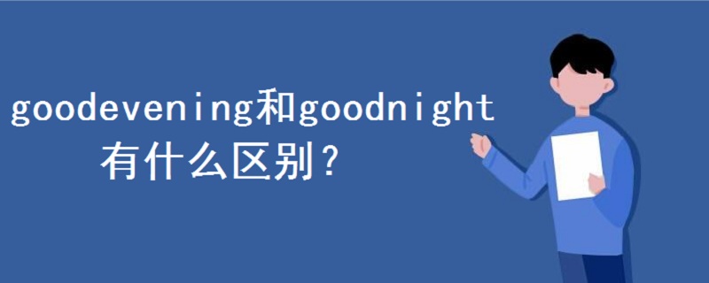 goodevening和goodnight有什么区别