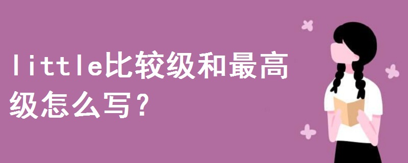 Little比较级和最高级怎么写 战马教育