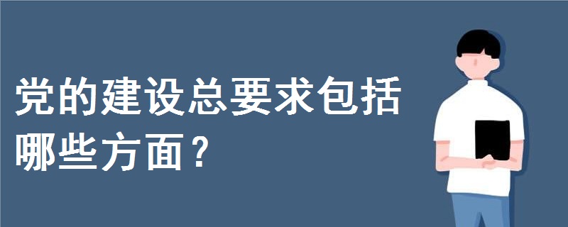 党的建设总要求包括哪些方面