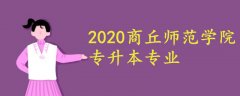 商丘师范学院专升本专业2020