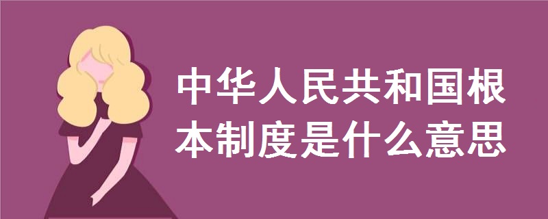 中华人民共和国根本制度是什么意思