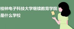 桂林电子科技大学继续教育学院是什么学校