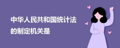 中华人民共和国统计法的制定机关是