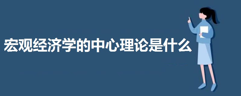 宏观经济学的中心理论是什么