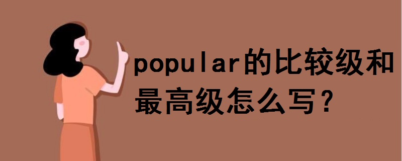 popular的比较级和最高级怎么写