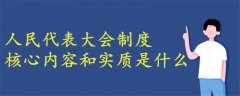 人民代表大会制度核心内容和实质是什么