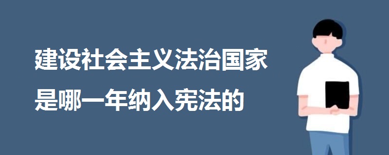 建设社会主义法治国家是哪一年纳入宪法的