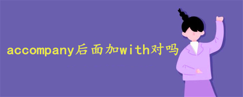 accompany后面加with对吗