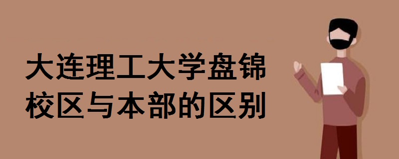 大连理工大学盘锦校区与本部的区别