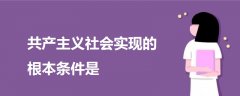 共产主义社会实现的根本条件是