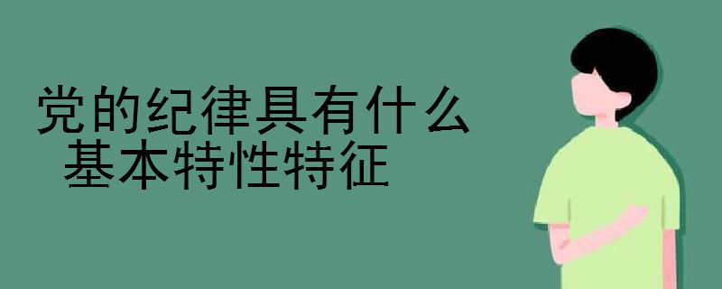 党的纪律具有什么基本特性特征