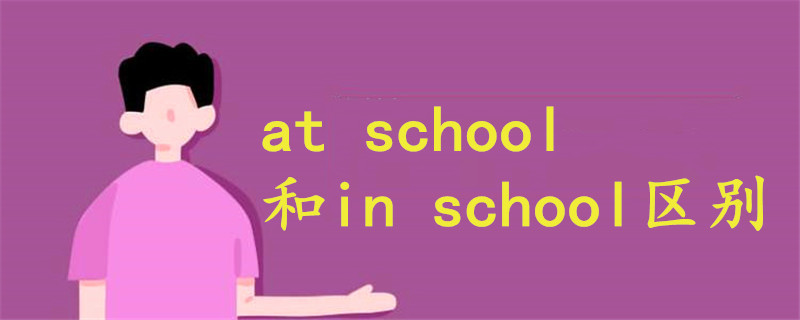 at school 和in school区别