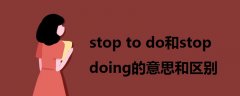 stop to do和stop doing的意思和区别