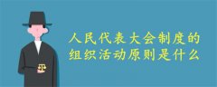 人民代表大会制度的组织活动原则是什么