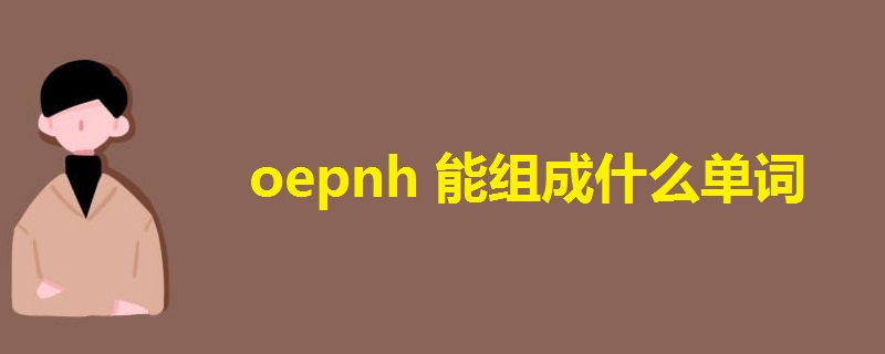 oepnh能组成什么单词