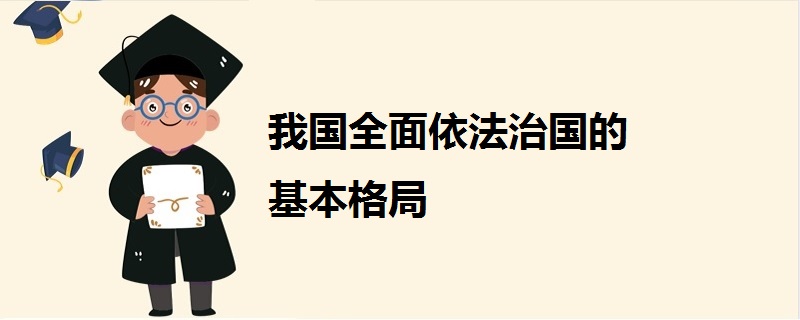 我国全面依法治国的基本格局