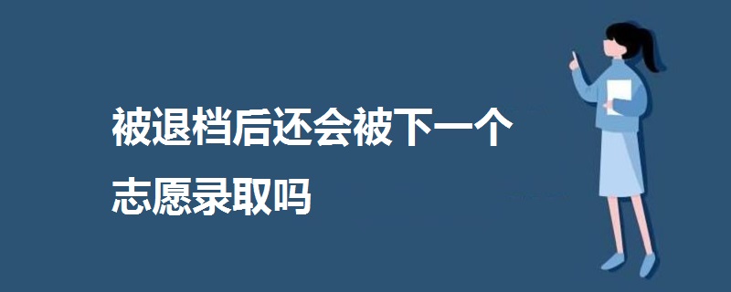 被退档后还会被下一个志愿录取吗