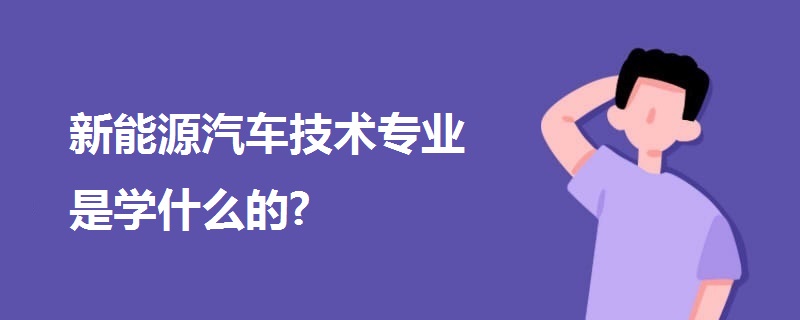 新能源汽车技术专业是学什么的?